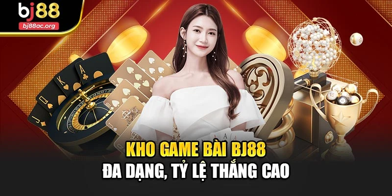 Kho game bài Bj88 đa dạng, tỷ lệ thắng cao