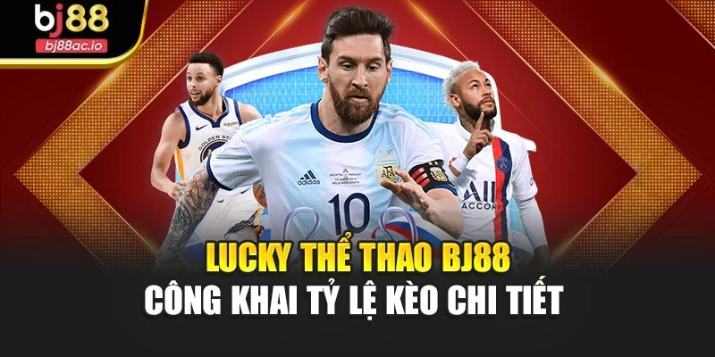 Lucky thể thao Bj88 công khai tỷ lệ kèo chi tiết